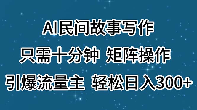 （11559期）AI民间故事写作，只需十分钟，矩阵操作，引爆流量主，轻松日入300+-孔明聊项目