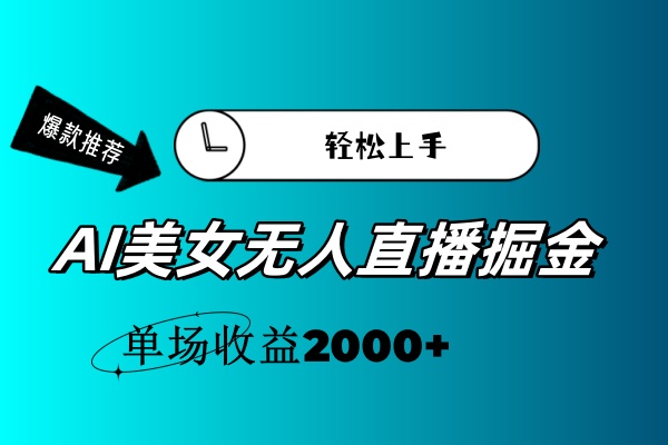（11579期）AI美女无人直播暴力掘金，小白轻松上手，单场收益2000+-孔明聊项目