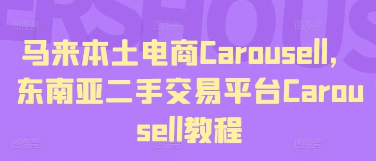 马来本土电商Carousell，东南亚二手交易平台Carousell教程-孔明聊项目