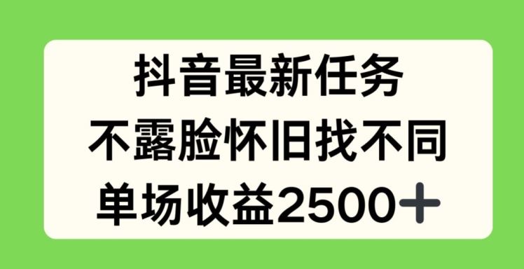 抖音最新任务，不露脸怀旧找不同，单场收益2.5k【揭秘】-孔明聊项目