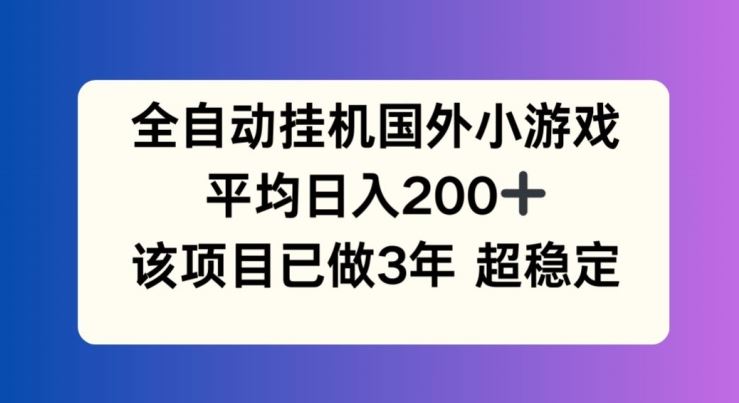 全自动挂机国外小游戏，平均日入200+，此项目已经做了3年 稳定持久【揭秘】-孔明聊项目