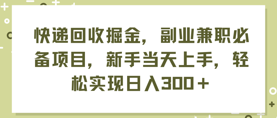 （11747期）快递回收掘金，副业兼职必备项目，新手当天上手，轻松实现日入300＋-孔明聊项目