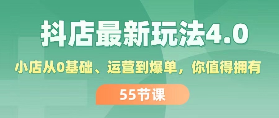 （11748期）抖店最新玩法4.0，小店从0基础、运营到爆单，你值得拥有（55节）-孔明聊项目