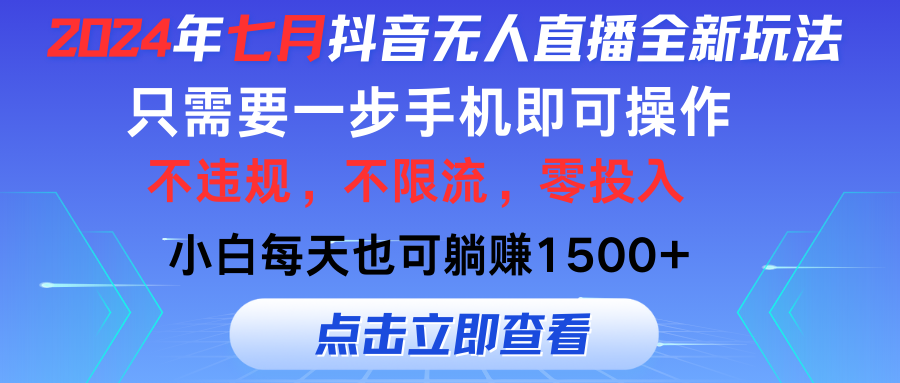 （11756期）2024年七月抖音无人直播全新玩法，只需一部手机即可操作，小白每天也可…-孔明聊项目