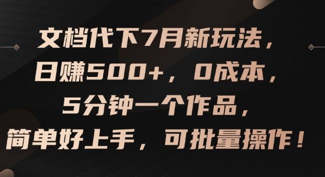 文档代下7月新玩法，日赚500+，0成本，5分钟一个作品，简单好上手，可批量操作【揭秘】-孔明聊项目