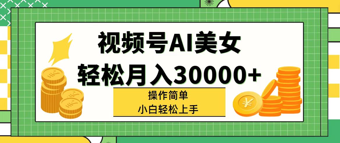 （11812期）视频号AI美女，轻松月入30000+,操作简单小白也能轻松上手-孔明聊项目