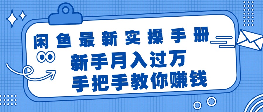 (11818期)闲鱼最新实操手册,手把手教你赚钱,新手月入过万轻轻松松-孔明聊项目