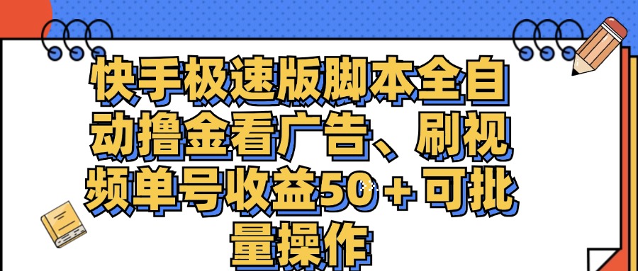 （11968期）快手极速版脚本全自动撸金看广告、刷视频单号收益50＋可批量操作-孔明聊项目