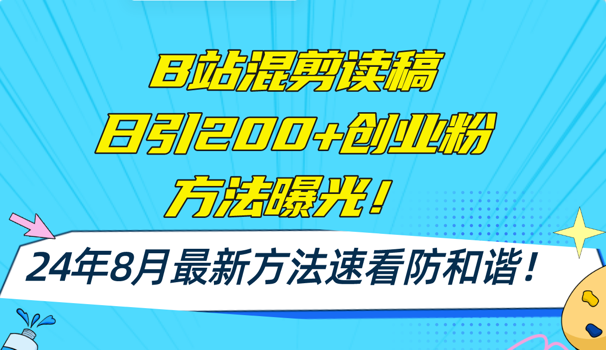（11975期）B站混剪读稿日引200+创业粉方法4.0曝光，24年8月最新方法Ai一键操作 速…-孔明聊项目