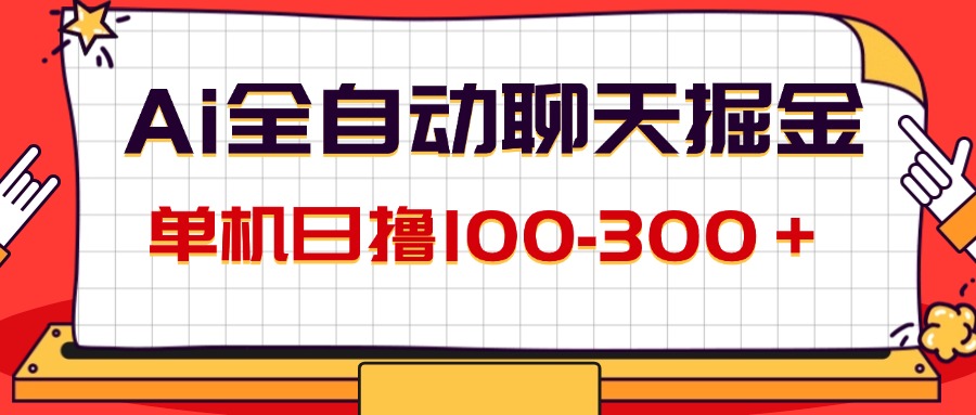 （12072期）AI全自动聊天掘金，单机日撸100-300＋ 有手就行-孔明聊项目