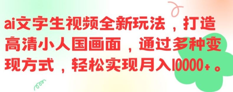 ai文字生视频全新玩法，打造高清小人国画面，通过多种变现方式，轻松实现月入1W+【揭秘】-孔明聊项目
