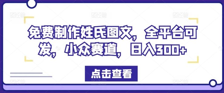 免费制作姓氏图文，全平台可发，小众赛道，日入300+【揭秘】-孔明聊项目