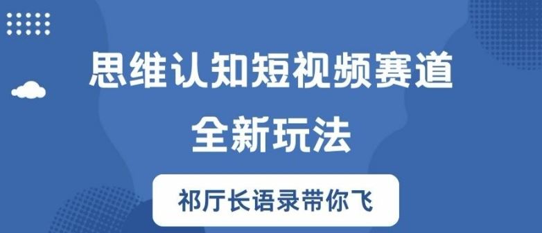 思维认知短视频赛道新玩法，胜天半子祁厅长语录带你飞【揭秘】-孔明聊项目