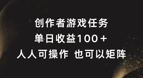 创作者游戏任务，单日收益100+，可矩阵操作【揭秘】-孔明聊项目