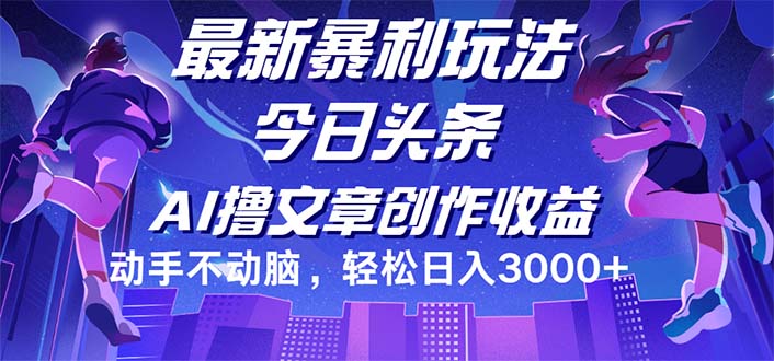 （12469期）今日头条最新暴利玩法，动手不动脑轻松日入3000+-孔明聊项目