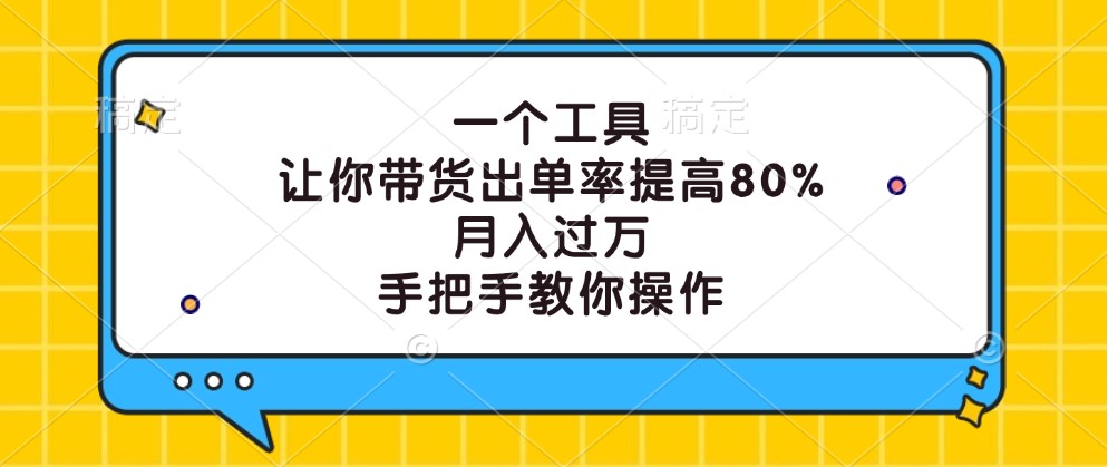 一个工具，让你带货出单率提高80%，月入过万，手把手教你操作-孔明聊项目