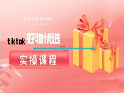 tiktok好物优选实操课程，好物分享操作技巧-孔明聊项目