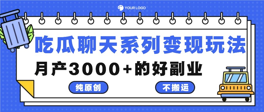 吃瓜聊天系列变现玩法，纯原创不搬运，月产3000+的好副业-孔明聊项目