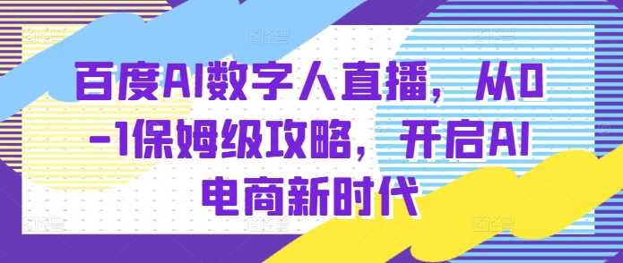 百度AI数字人直播带货，从0-1保姆级攻略，开启AI电商新时代-孔明聊项目