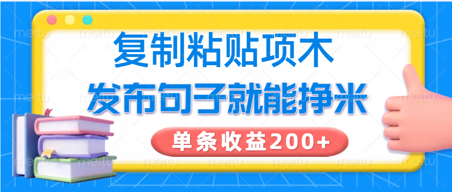 复制粘贴小项目，发布句子就能赚米，单条收益200+-孔明聊项目