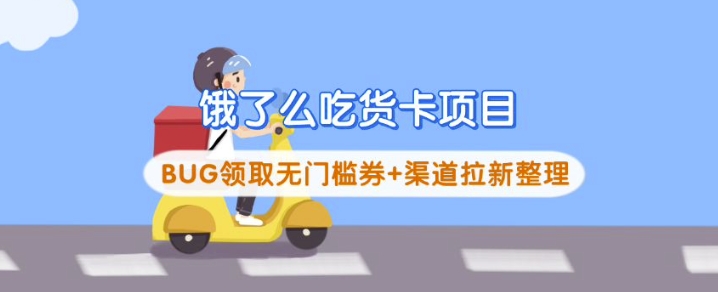 饿了么吃货卡项目_BUG领取无门槛券+渠道拉新整理-孔明聊项目