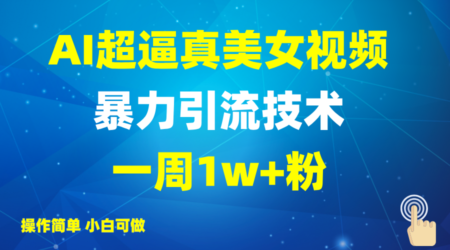 2025AI超逼真美女视频暴力引流，一周1w+粉，操作简单小白可做，躺赚视频收益-孔明聊项目