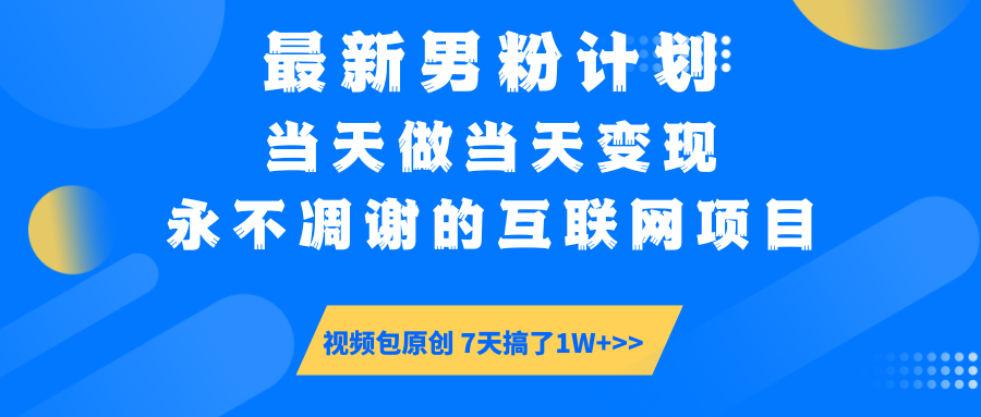 最新男粉计划6.0玩法，永不凋谢的互联网项目 当天做当天变现，视频包原…-孔明聊项目
