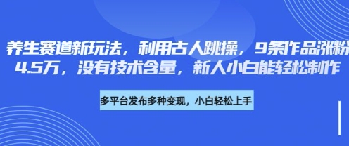 养生赛道新玩法，利用古人跳操，9条作品涨粉4.5W，没有技术含量，新人小白能轻松制作-孔明聊项目