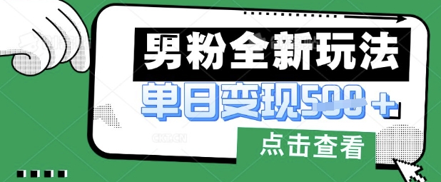 最新男粉暴力变现项目实操版教程，小白也能轻松上手，月入1w【揭秘】-孔明聊项目