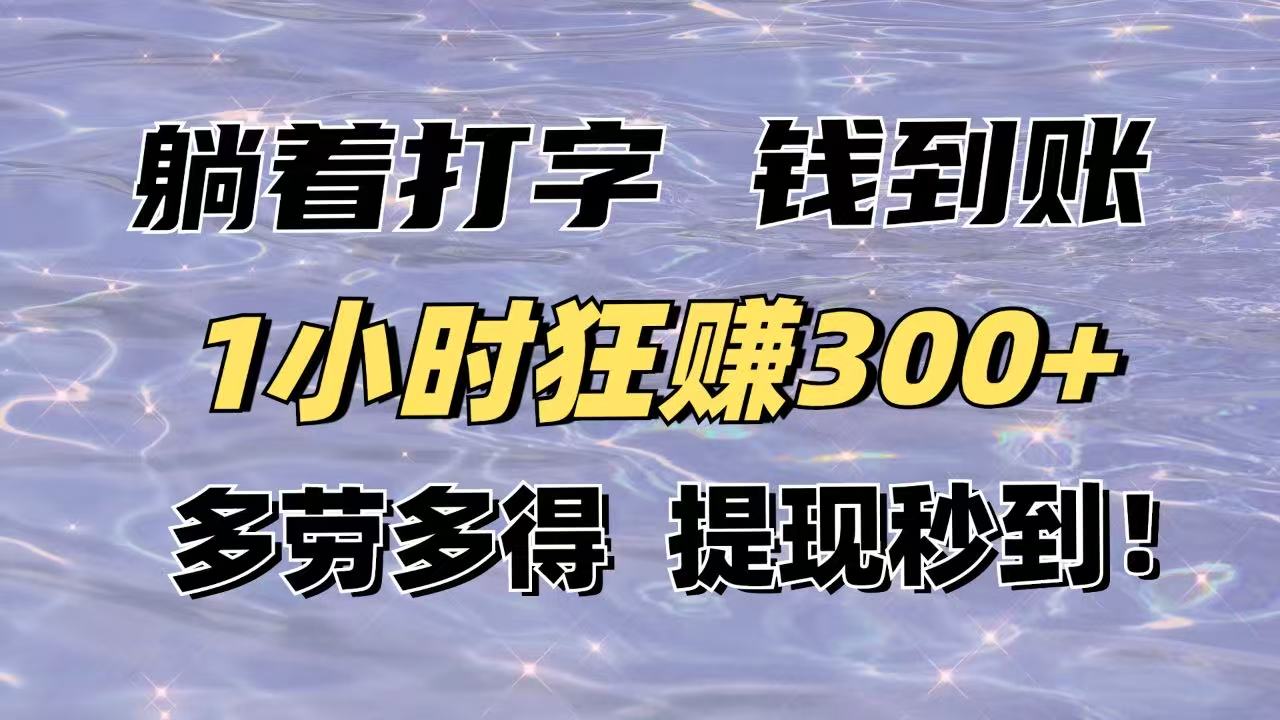 躺着打字钱到账！1小时狂赚300+多劳多得，提现秒到！-孔明聊项目