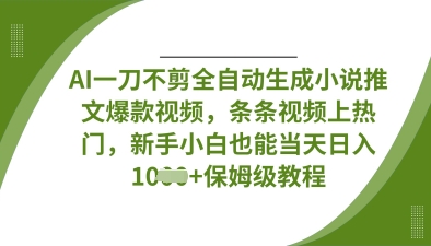 AI一刀不剪全自动生成小说推文爆款视频，条条视频上热门，新手小白也能当天日入数张-孔明聊项目