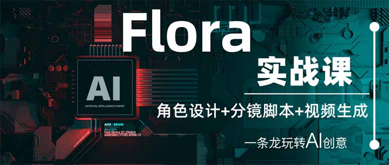 Flora实战课：角色设计+分镜脚本+视频生成，一条龙玩转AI创意-孔明聊项目