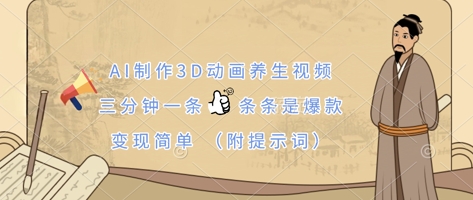 AI制作3D动画养生视频，三分钟一条，条条是爆款，变现简单(附提示词)-孔明聊项目