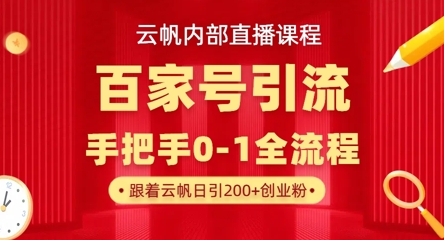 【云帆内部直播课】百家号高效引流 ，单号单日引300+精准创业粉，一分钟一条原创素材，引爆你的私域流量-孔明聊项目