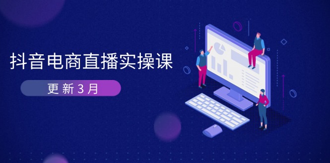 抖音电商直播实操课-更新3月 深度剖析算法机制 快速提升直播GMV与带货变现-孔明聊项目