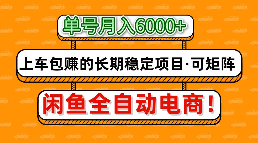 闲鱼全自动电商，月入6000+，上车包赚的长期稳定项目【可矩阵放大】-孔明聊项目
