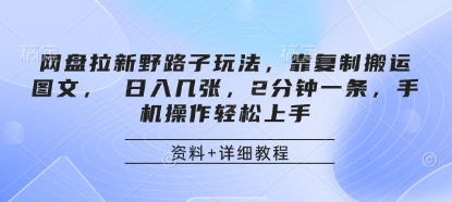 网盘拉新野路子玩法，靠复制搬运图文， 日入几张，2分钟一条，手机操作轻松上手-孔明聊项目