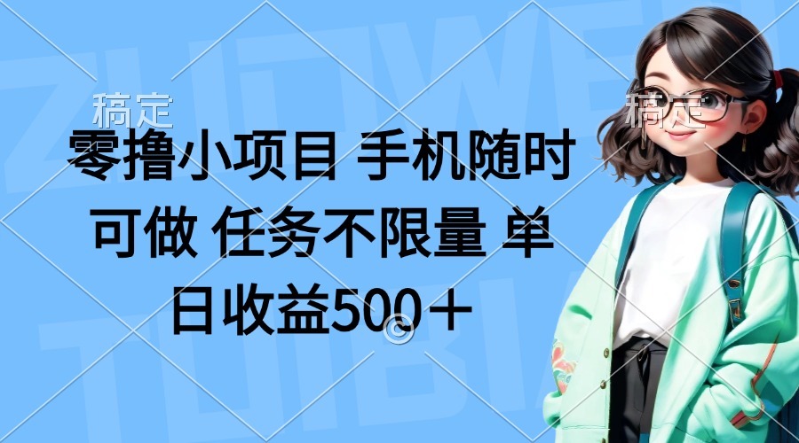 零撸小项目 手机随时可做 任务不限量 单日收益500＋-孔明聊项目