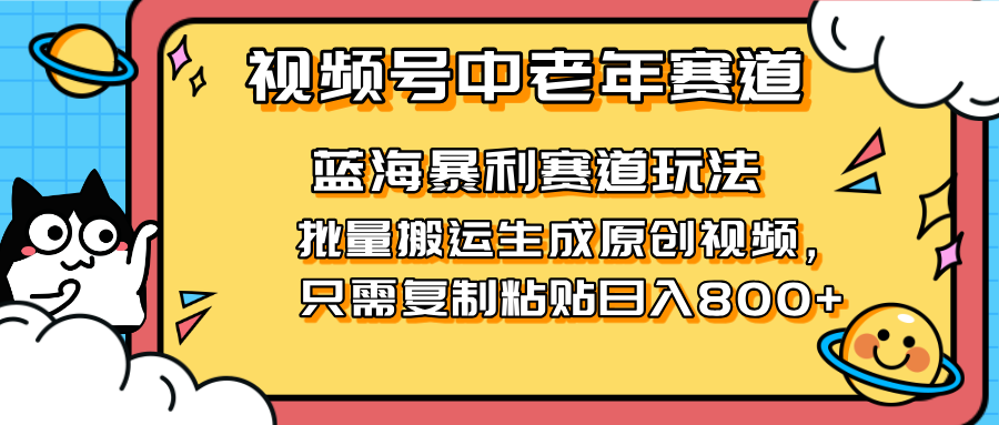 2025视频号中老年短视频蓝海暴利风口！复制粘贴搬运视频单日赚800+，无…-孔明聊项目