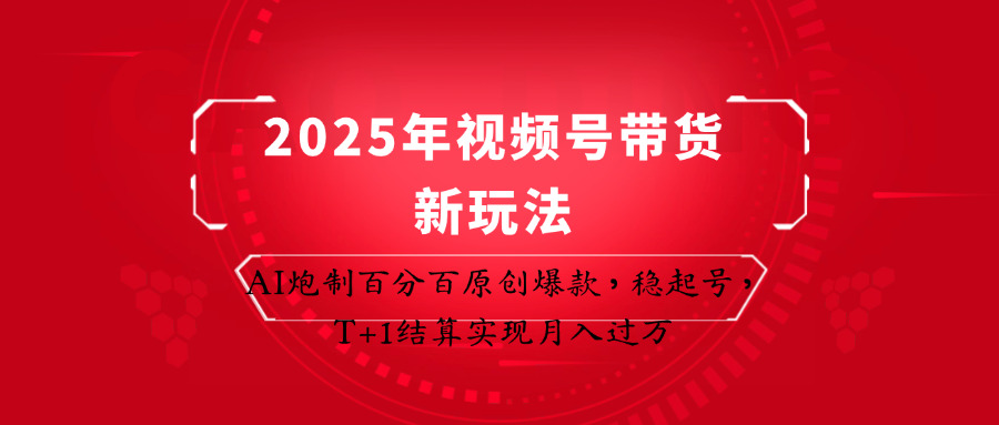 2025年视频号带货新玩法：AI炮制百分百原创爆款，稳起号，T+1结算实现月入过万-孔明聊项目