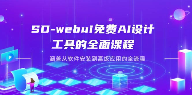 SD-webui免费AI设计工具的全面课程,涵盖从软件安装到高级应用的全流程-孔明聊项目