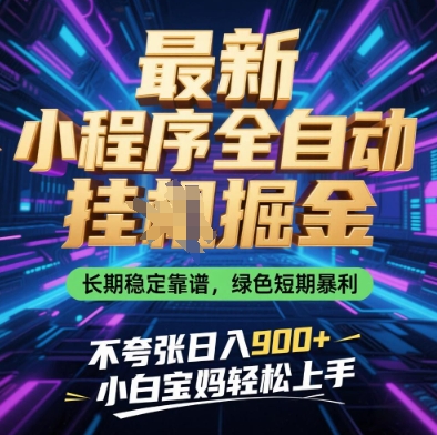 最新小程序全自动挂G掘金，长期稳定靠谱，绿色短期暴利不夸张日入9张，小白宝妈轻松上手【揭秘】-孔明聊项目