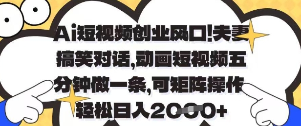 Ai短视频创业风口，夫妻搞笑对话，动画短视频五分钟做一条，可矩阵操作，轻松日入1k+【揭秘】-孔明聊项目