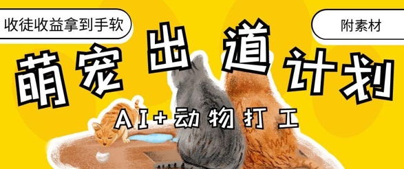 AI+动物打工，治愈系萌宠出道计划，收徒变现到手软-孔明聊项目