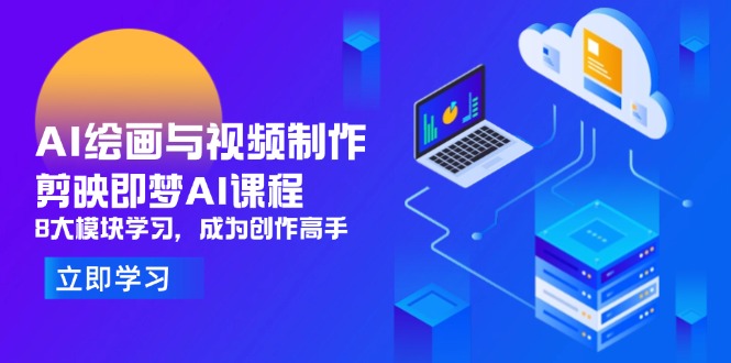 AI绘画与视频制作，剪映即梦AI课程，8大模块学习，成为创作高手-孔明聊项目