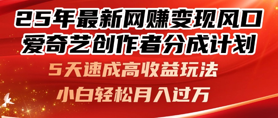 25年最新网赚变现风口！爱奇艺创作者分成计划，5天速成高收益玩法，小…-孔明聊项目