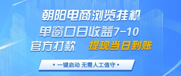 朝阳电商浏览挂G，单窗口日收益7-10，官方打款，单日提现到账，支持手机电脑【揭秘】-孔明聊项目