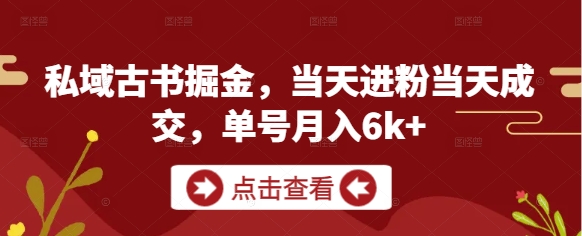 私域古书掘金，当天进粉当天成交，单号月入6k+-孔明聊项目