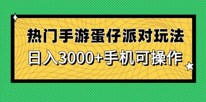 热门手游蛋仔派对玩法，日入3000+，手机可操作-孔明聊项目