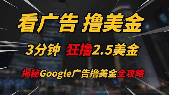 看广告，撸美金！！3分钟赚2.5美金！！日入200美金不是梦！揭秘Google…-孔明聊项目